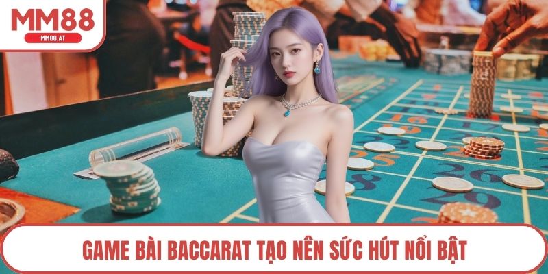 Game bài baccarat tạo nên sức hút nổi bật
