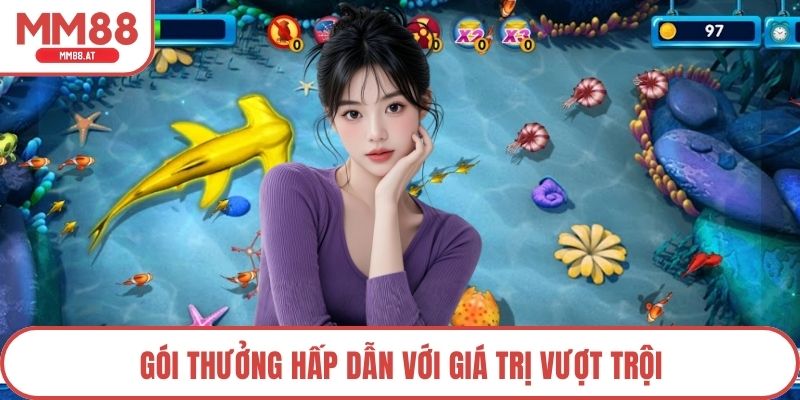 Gói thưởng hấp dẫn với giá trị vượt trội
