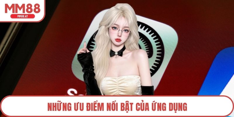 Những ưu điểm nổi bật của ứng dụng