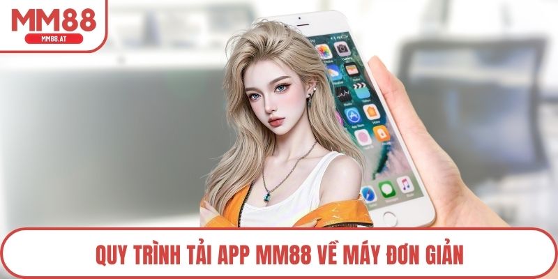 Quy trình tải app MM88 về máy đơn giản