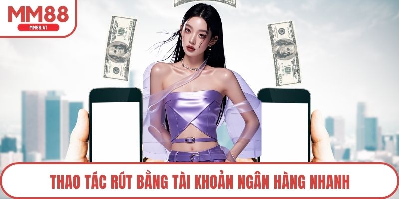 Thao tác rút bằng tài khoản ngân hàng nhanh