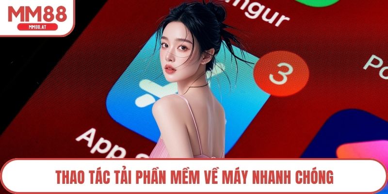 Thao tác tải phần mềm về máy nhanh chóng