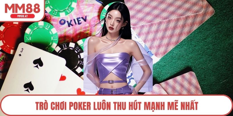 Trò chơi poker luôn thu hút mạnh mẽ nhất