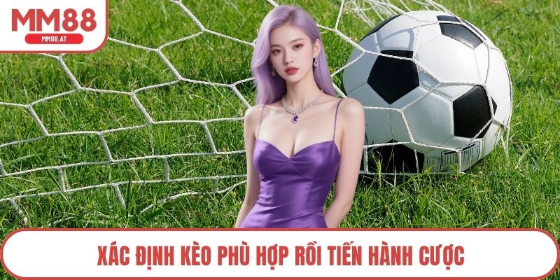 Xác định kèo phù hợp rồi tiến hành cược